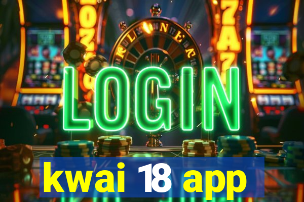 kwai 18 app